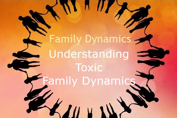 Family Dynamics: Understanding Toxic Family Dynamics